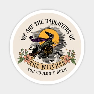 We are the daughters of the witches you couldn't burn Magnet